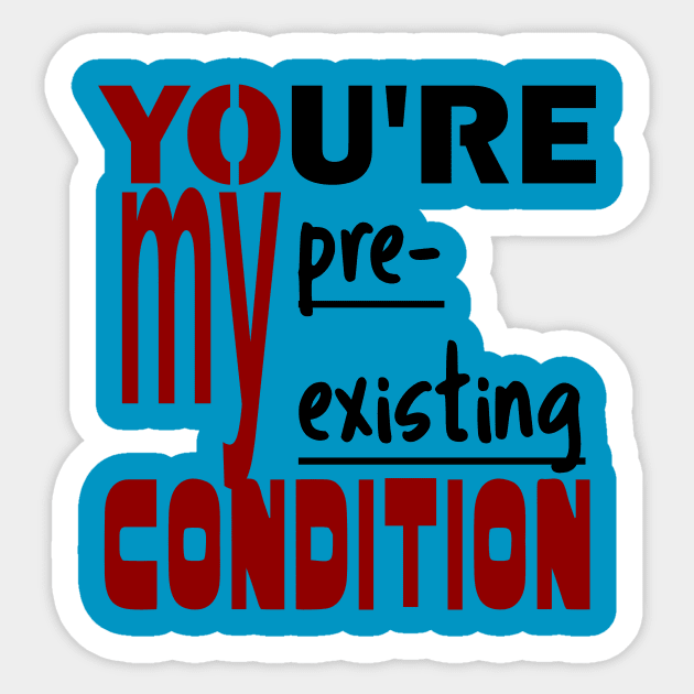 You're My Pre-existing Condition Sticker by bigstretchtooki